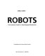 Robots : from science fiction to technological revolution /