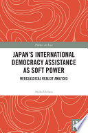 Japan's international democracy assistance as soft power : neoclassical realist analysis /