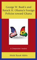 George W. Bush's and Barack H. Obama's foreign policies toward Ghana : a comparative analysis /