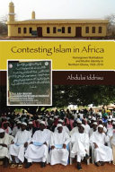 Contesting Islam in Africa : homegrown Wahhabism and Muslim identity in northern Ghana, 1920-2010 /