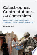 Catastrophes, confrontations, and constraints : how disasters shape the dynamics of armed conflicts /