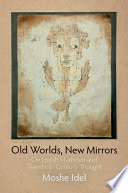 Old worlds, new mirrors : on Jewish mysticism and twentieth-century thought /