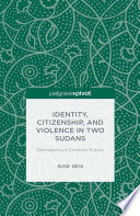 Identity, citizenship, and violence in two Sudans : reimagining a common future /