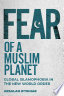 Fear of a Muslim Planet : Global Islamophobia in the New World Order.