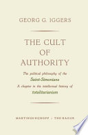 The Cult of Authority : the Political Philosophy of the Saint-Simonians a Chapter in the Intellectual History of Totalitarianism /