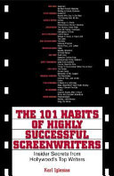 The 101 habits of highly successful screenwriters : insider secrets from Hollywood's top writers /