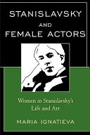 Stanislavsky and female actors : women in Stanislavsky's life and art /