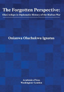 The forgotten perspective : Okoi Arikpo in diplomatic history of the Biafran War /
