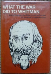 What the war did to Whitman : a brief study of the effects of the Civil War on the mind of Walt Whitman /
