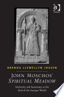 John Moschos' Spiritual meadow : authority and autonomy at the end of the antique world /