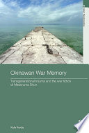 Okinawan war memory : transgenerational trauma and the war fiction of Medoruma Shun /