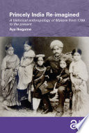 Princely India re-imagined : a historical anthropology of Mysore from 1799 to the present /