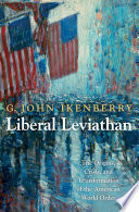 Liberal leviathan : the origins, crisis, and transformation of the American world order /