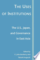 The Uses of Institutions: The U.S., Japan, and Governance in East Asia /
