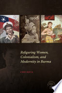 Refiguring women, colonialism, and modernity in Burma /