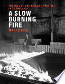A slow burning fire : the rise of the New Art Practice in Yugoslavia /