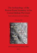 The archaeology of the Roman rural economy in the central Balkan provinces : rural settlements and store buildings /