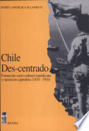 Chile des-centrado : formación socio-cultural republicana y transición capitalista, 1810-1910 /