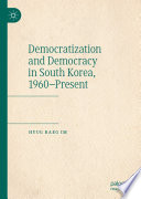 Democratization and Democracy in South Korea, 1960-Present /
