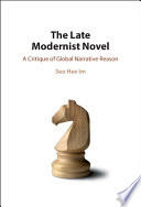 The late modernist novel : a critique of global narrative reason /