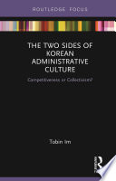 The two sides of Korean administrative culture : competitiveness or collectivism? /