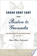 Sarah Gray Cary from Boston to Grenada : shifting fortunes of an American family, 1764-1826  /