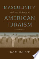 Masculinity and the making of American Judaism /