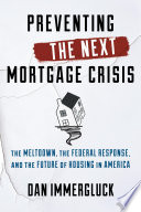Preventing the next mortgage crisis : the meltdown, the federal response, and the future of housing in America /