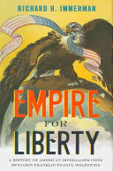 Empire for liberty : a history of American imperialism from Benjamin Franklin to Paul Wolfowitz /