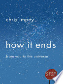 How it ends : from you to the universe /