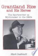 Grantland Rice and his heroes : the sportswriter as mythmaker in the 1920s /