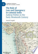 The Rule of Law and Emergency in Colonial India : Judicial Politics in the Early Nineteenth Century /