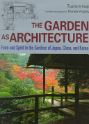 The garden as architecture : form and spirit in the gardens of Japan, China, and Korea /