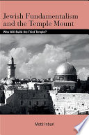 Jewish fundamentalism and the Temple Mount : who will build the Third Temple? /