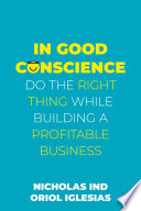 In Good Conscience : Do the Right Thing While Building a Profitable Business /