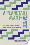 A planetary avant-garde : experimental literature networks and the legacy of Iberian colonialism /