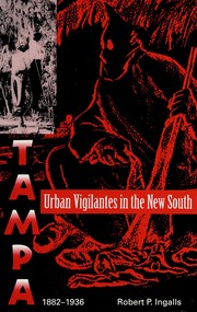 Urban vigilantes in the New South : Tampa, 1882-1936 /
