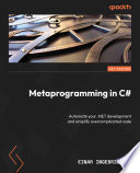 Metaprogramming in C# Automate Your . NET Development and Simplify Overcomplicated Code /