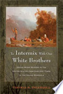 To intermix with our white brothers : Indian mixed bloods in the United States from earliest times to the Indian removals /