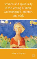 Women and spirituality in the writing of More, Wollstonecraft, Stanton, and Eddy /