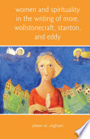 Women and Spirituality in the Writing of More, Wollstonecraft, Stanton, and Eddy /