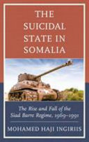 The suicidal state in Somalia : the rise and fall of the Siad Barre Regime 1969-1991 /