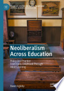 Neoliberalism Across Education : Policy And Practice From Early Childhood Through Adult Learning /