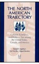 The North American trajectory : cultural, economic, and political ties among the United States, Canada, and Mexico /