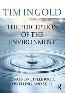 Perception of the environment : essays on livelihood, dwelling and skill /