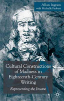 Cultural constructions of madness in eighteenth century writing : representing the insane /