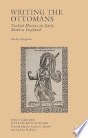 Writing the Ottomans : Turkish history in early modern England /