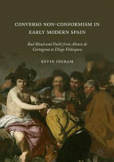 Converso non-conformism in early modern Spain : bad blood and faith from Alonso de Cartagena to Diego Velázquez /