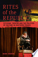 Rites of the Republic : citizens' theatre and the politics of culture in southern France /