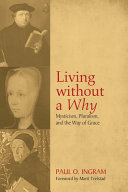 Living without a why : mysticism, pluralism, and the way of grace /